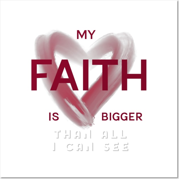 My FAITH is bigger than all I can see Wall Art by FTLOG